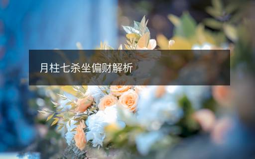月柱七殺坐偏財(cái)解析