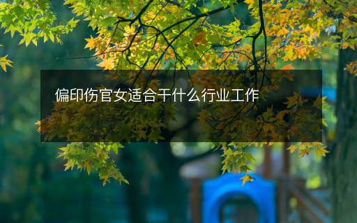 偏印傷官女適合干什么行業(yè)工作