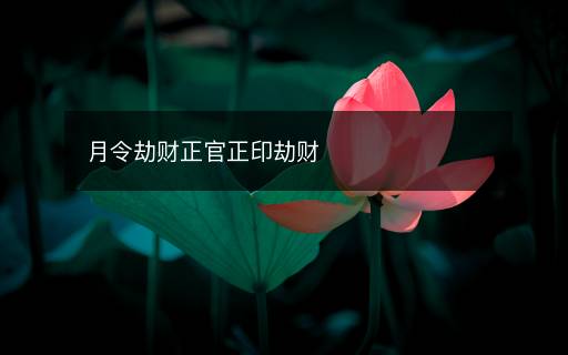 月令劫財(cái)正官正印劫財(cái)