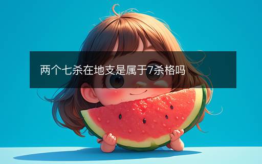 兩個(gè)七殺在地支是屬于7殺格嗎