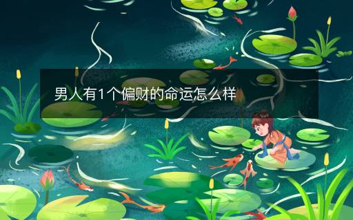男人有1個(gè)偏財(cái)?shù)拿\(yùn)怎么樣