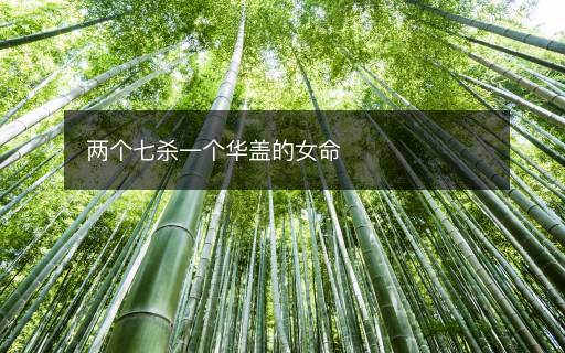 兩個七殺一個華蓋的女命