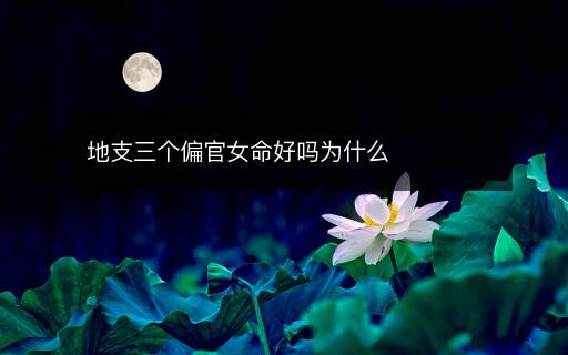 地支三個(gè)偏官女命好嗎為什么