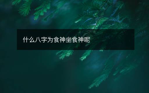 什么八字為食神坐食神呢