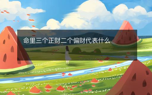命里三個(gè)正財(cái)二個(gè)偏財(cái)代表什么