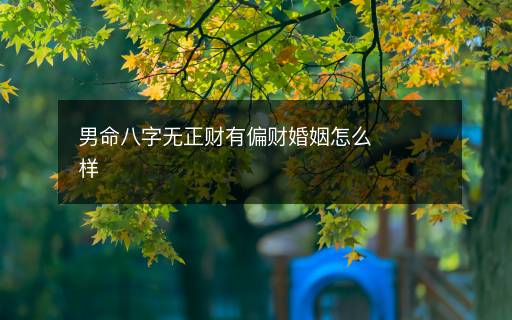 男命八字無正財有偏財婚姻怎么樣