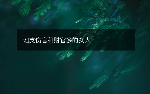 地支傷官和財官多的女人
