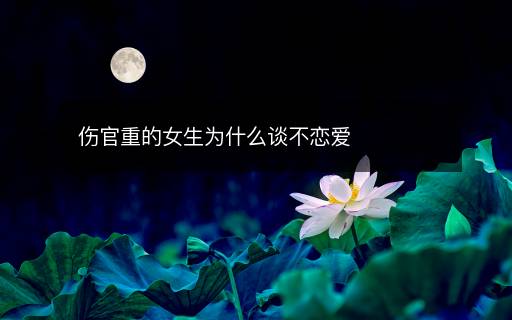 傷官重的女生為什么談不戀愛