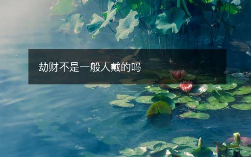 劫財(cái)不是一般人戴的嗎