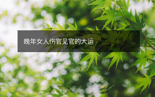 晚年女人傷官見(jiàn)官的大運(yùn)