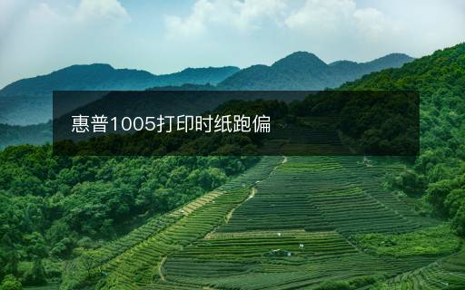 惠普1005打印時紙跑偏