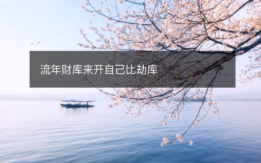 流年財(cái)庫(kù)來(lái)開(kāi)自己比劫庫(kù)