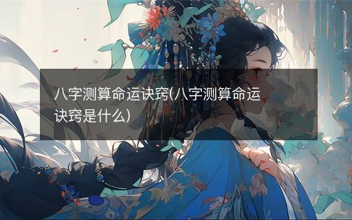 八字測算命運(yùn)訣竅(八字測算命運(yùn)訣竅是什么)