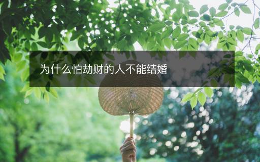為什么怕劫財?shù)娜瞬荒芙Y(jié)婚