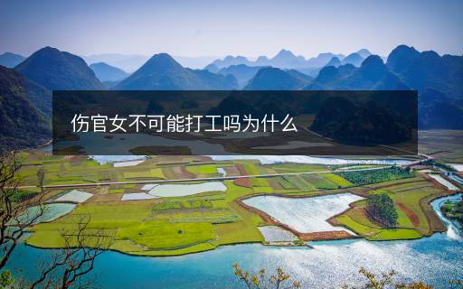 傷官女不可能打工嗎為什么