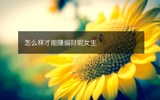 怎么樣才能賺偏財呢女生