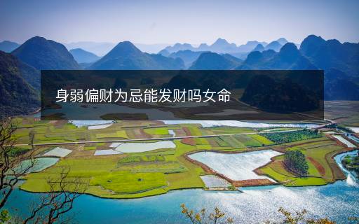 身弱偏財為忌能發(fā)財嗎女命