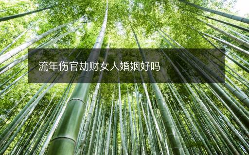 流年傷官劫財女人婚姻好嗎