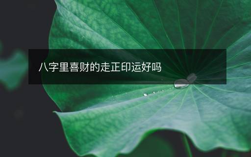 八字里喜財(cái)?shù)淖哒∵\(yùn)好嗎