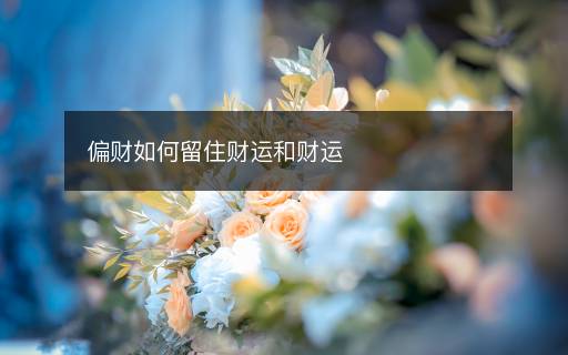 偏財如何留住財運和財運