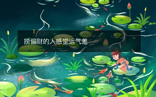 撈偏財(cái)?shù)娜烁杏X運(yùn)氣差