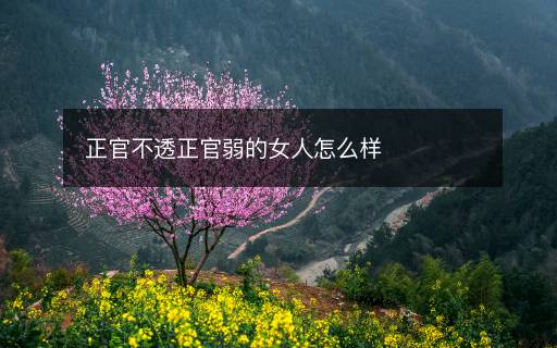 正官不透正官弱的女人怎么樣