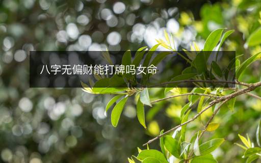 八字無偏財能打牌嗎女命