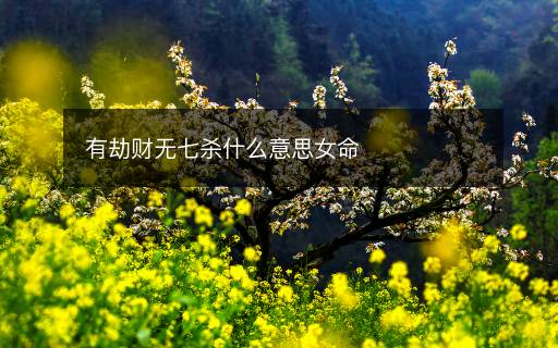 有劫財無七殺什么意思女命