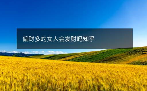 偏財多的女人會發(fā)財嗎知乎