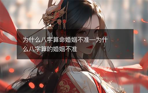 為什么八字算命婚姻不準(zhǔn)—為什么八字算的婚姻不準(zhǔn)