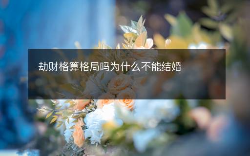 劫財格算格局嗎為什么不能結婚