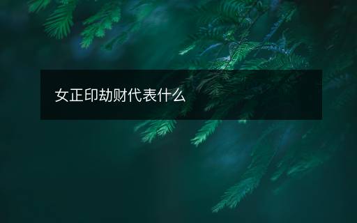 女正印劫財代表什么