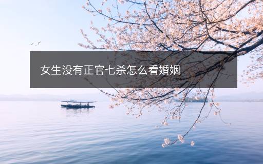 女生沒(méi)有正官七殺怎么看婚姻