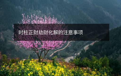時柱正財劫財化解的注意事項