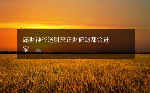 愿財神爺送財來正財偏財都會進家