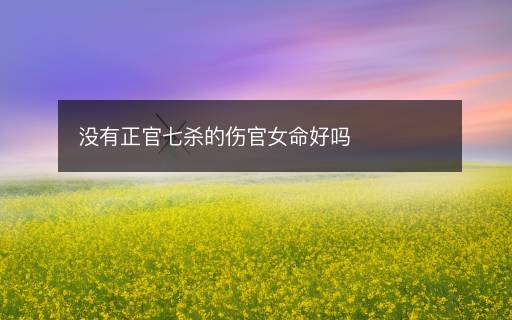 沒有正官七殺的傷官女命好嗎