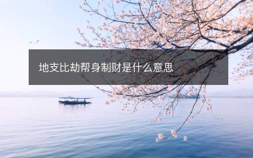地支比劫幫身制財(cái)是什么意思