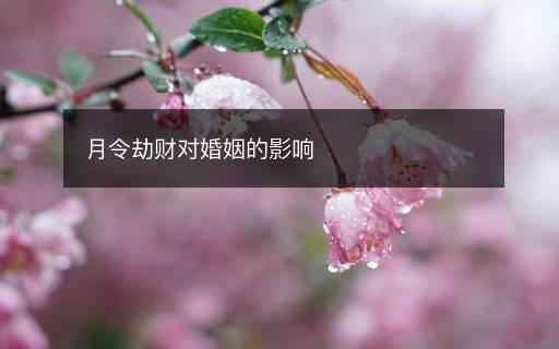 月令劫財(cái)對(duì)婚姻的影響