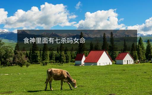 食神里面有七殺嗎女命