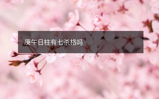 庚午日柱有七殺格嗎