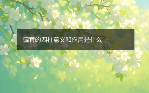偏官的四柱意義和作用是什么