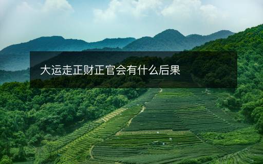 大運(yùn)走正財(cái)正官會有什么后果