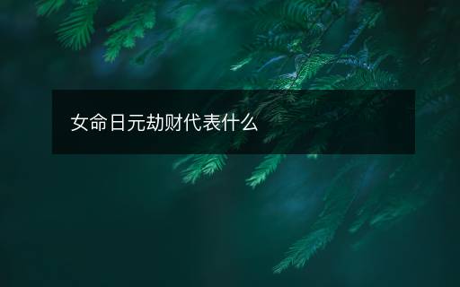 女命日元劫財代表什么
