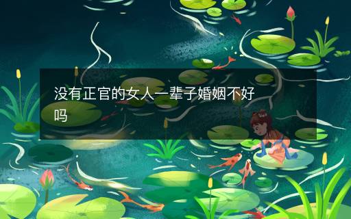 沒有正官的女人一輩子婚姻不好嗎
