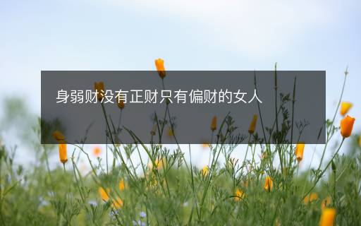 身弱財沒有正財只有偏財的女人