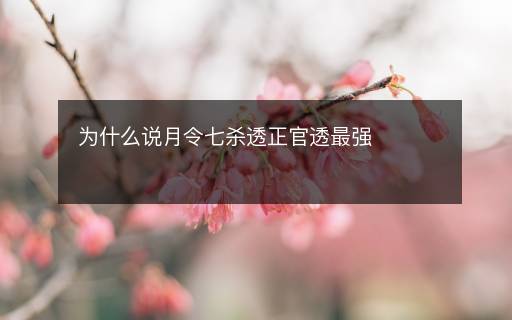 為什么說月令七殺透正官透最強(qiáng)
